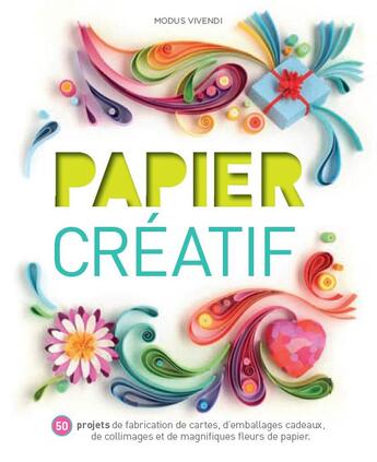 Couverture du livre « Papier créatif ; 50 projets de fabrication de cartes, d'emballages cadeaux, de collimages et de magnifiques fleurs de papier » de  aux éditions Modus Vivendi