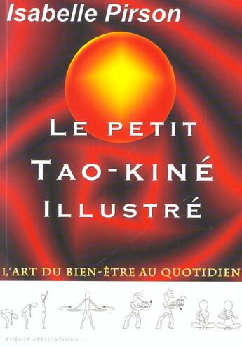 Couverture du livre « Le Petit Tao-Kine Illustre ; L'Art Du Bien Etre Au Quotidien » de Isabelle Pirson aux éditions Phenix Applic