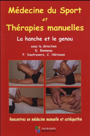 Couverture du livre « Médecine du sport et thérapies manuelles ; la hanche et le genou » de Dominique Bonneau et Philippe Vautravers et Christian Herisson aux éditions Sauramps Medical