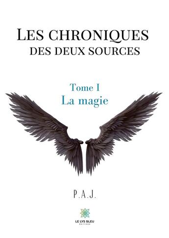 Couverture du livre « Les chroniques des deux sources Tome 1 ; la magie » de P.A.J. aux éditions Le Lys Bleu