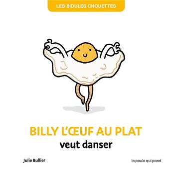 Couverture du livre « Les bidules chouettes : Billy l'oeuf au plat veut danser » de Bullier Julie aux éditions La Poule Qui Pond