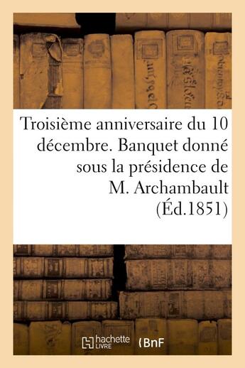 Couverture du livre « Troisieme anniversaire du 10 decembre. banquet donne sous la presidence de m. archambault,... » de  aux éditions Hachette Bnf