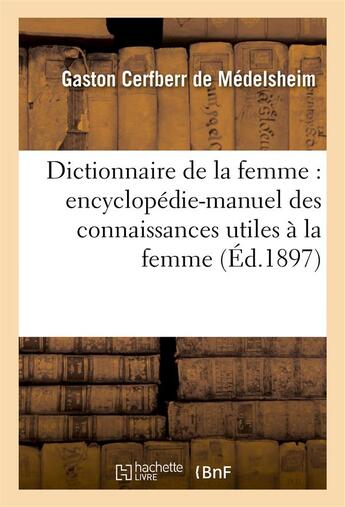 Couverture du livre « Dictionnaire de la femme : encyclopedie-manuel des connaissances utiles a la femme... » de Cerfberr De Medelshe aux éditions Hachette Bnf