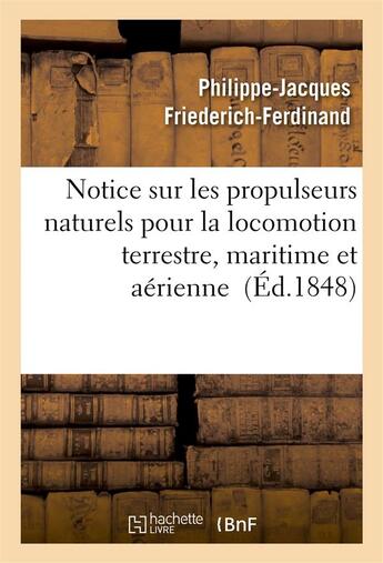 Couverture du livre « Notice sur les propulseurs naturels pour la locomotion terrestre, maritime et aerienne partie 2 » de Friederich-Ferdinand aux éditions Hachette Bnf