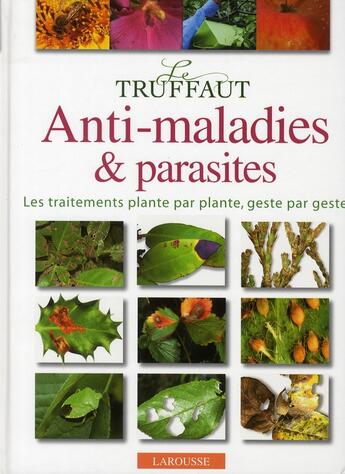 Couverture du livre « Le Truffaut anti-maladies & parasites ; les traitements plante par plante, geste par geste » de  aux éditions Larousse