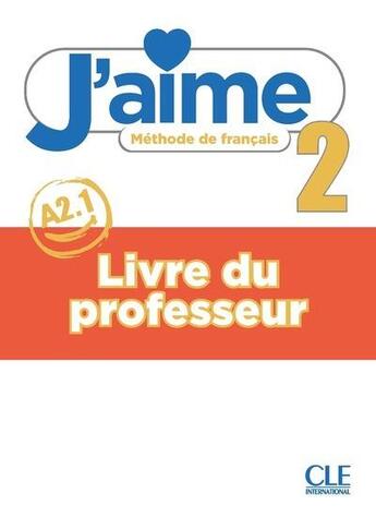 Couverture du livre « J'aime, méthode de français : niveau 2 (A2.1) : livre du professeur » de Adrien Payet et Cedric Vial et Maria Stefanou et Ana Leon Moreno aux éditions Cle International