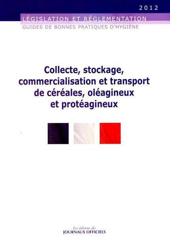 Couverture du livre « Collecte, stockage, commercialisation et transport de céréales, oléagineux et protéagineux ; édition 2012 » de  aux éditions Direction Des Journaux Officiels