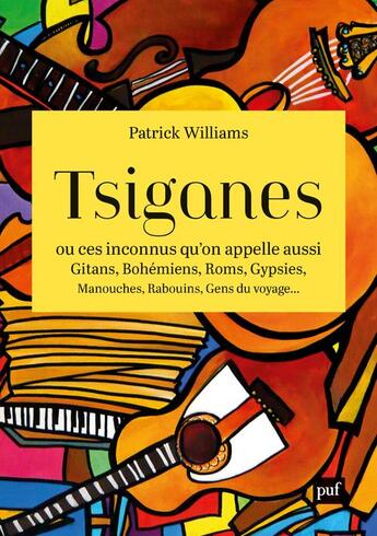 Couverture du livre « Tsiganes, ou ces inconnus qu'on appelle aussi Gitans, Bohémiens, Roms, Gypsies, Manouches, Rabouins, Gens du voyage... » de Patrick Williams aux éditions Puf