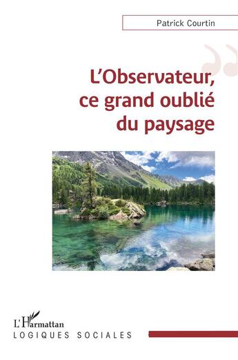 Couverture du livre « L'observateur, ce grand oublié du paysage » de Patrick Courtin aux éditions L'harmattan