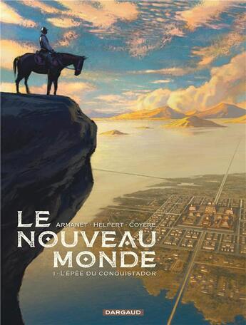 Couverture du livre « Le nouveau monde Tome 1 : l'épée du conquistador » de Jean Helpert et Francois Armanet et Xavier Coyere aux éditions Dargaud