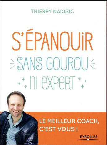 Couverture du livre « S'épanouir sans gourou ni expert » de Thierry Nadisic aux éditions Eyrolles