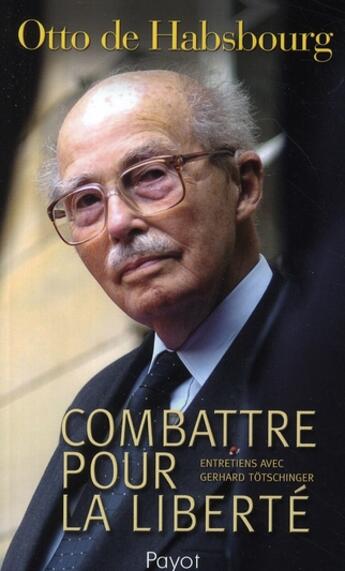 Couverture du livre « Combattre pour la liberté ; entretiens avec Gerhard Tötschinger » de De Habsbourg Otto aux éditions Payot