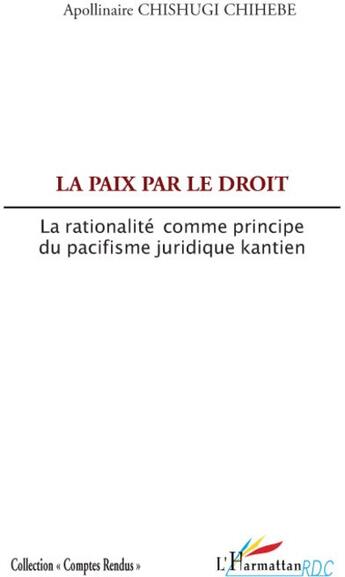 Couverture du livre « La paix par le droit ; la rationnalité comme principe du pacifisme juridique kantien » de Apollinaire Chishugi Chihebe aux éditions L'harmattan