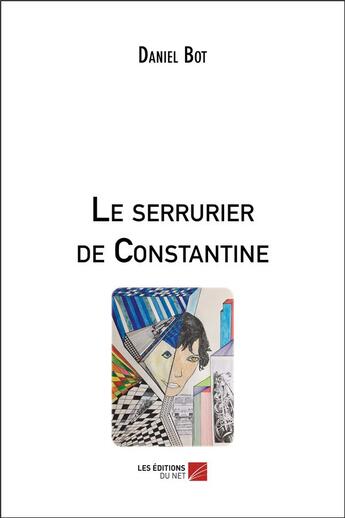 Couverture du livre « Le serrurier de Constantine » de Bot Daniel aux éditions Editions Du Net