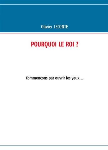 Couverture du livre « Pourquoi le roi ? ; commençons par ouvrir les yeux... » de Olivier Leconte aux éditions Books On Demand