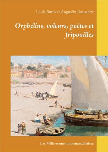 Couverture du livre « Orphelins, voleurs, poètes et fripouilles ; les Mille et une nuits marseillaises » de Louis Butin aux éditions Books On Demand