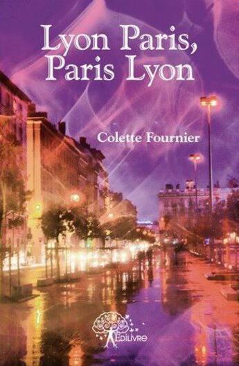 Couverture du livre « Lyon Paris ; Paris Lyon » de Colette Fournier aux éditions Edilivre