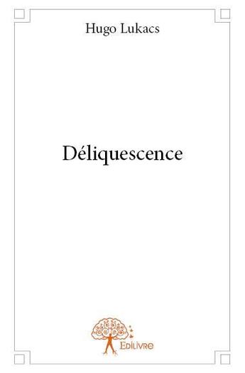 Couverture du livre « Déliquescence » de Hugo Lukacs aux éditions Edilivre