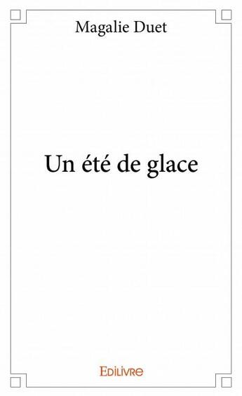 Couverture du livre « Un été de glace » de Magalie Duet aux éditions Edilivre