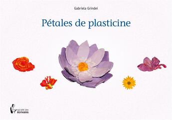 Couverture du livre « Pétales de plasticine » de Gabriela Grindei aux éditions Societe Des Ecrivains