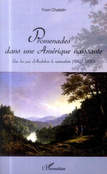 Couverture du livre « Promenades dans une Amérique naissante sur les pas d'Audubon le naturaliste (1803-1850) » de Yvon Chatelin aux éditions L'harmattan