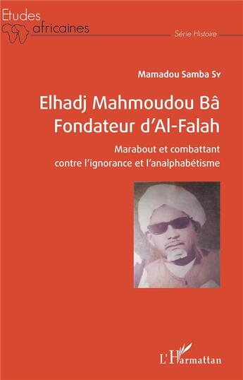 Couverture du livre « Elhadj Mahmoudou Bâ fondateur d'Al-Falah ; marabout et combattant contre l'ignorance et l'analphabétisme » de Mamadou Samba Sy aux éditions L'harmattan