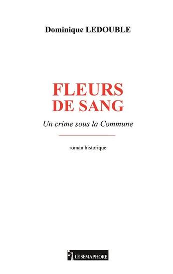 Couverture du livre « Fleurs de sang : un crime sous la Commune » de Dominique Ledouble aux éditions La Bruyere