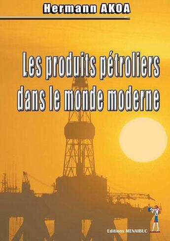 Couverture du livre « Les produits pétroliers dans le monde moderne » de Akoa Hermann aux éditions Menaibuc