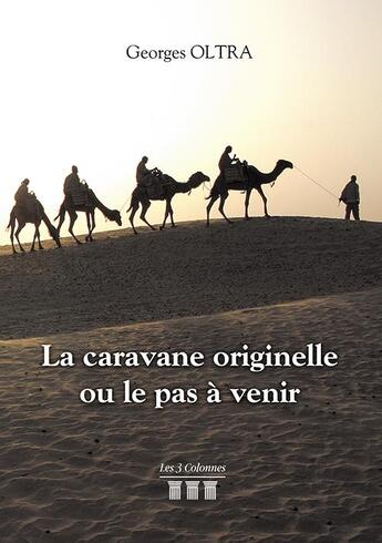 Couverture du livre « La caravane originelle ou le pas à venir » de Georges Oltra aux éditions Les Trois Colonnes