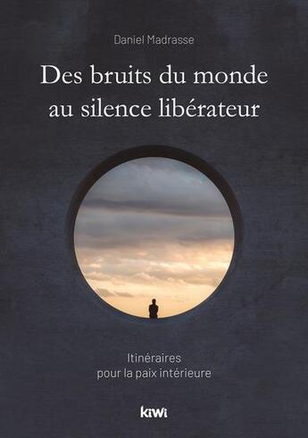 Couverture du livre « Des bruits du monde au silence libérateur : itinéraires pour la paix intérieure » de Daniel Madrasse aux éditions Kiwi