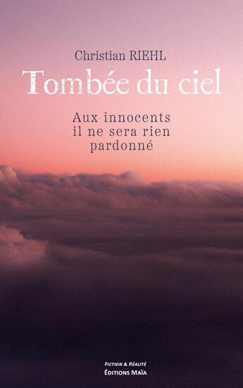 Couverture du livre « Tombée du ciel : Aux innocents il ne sera rien pardonné » de Christian Riehl aux éditions Editions Maia