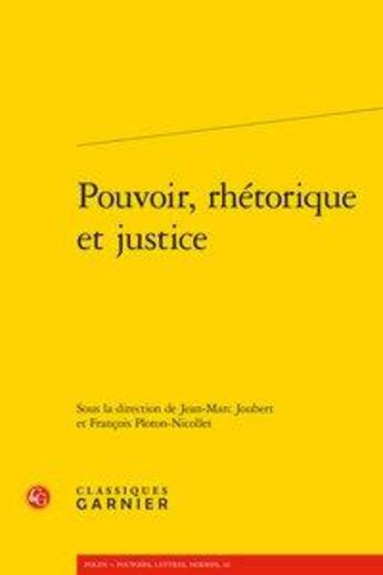 Couverture du livre « Pouvoir, rhétorique et justice » de Jean-Marc Joubert et Francois Ploton-Nicollet aux éditions Classiques Garnier