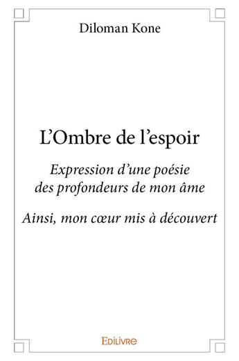 Couverture du livre « L'ombre de l'espoir - expression d une poesie des profondeurs de mon ame ainsi, mon coeur mis a deco » de Kone Diloman aux éditions Edilivre