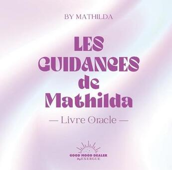 Couverture du livre « Les guidances de Mathilda » de Mathilde Labay aux éditions Good Mood Dealer