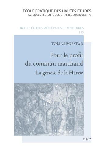 Couverture du livre « Pour le profit du commun marchand : La genèse de la Hanse (XIIe siècle - milieu du XIVe siècle) » de Tobias Boestad aux éditions Droz