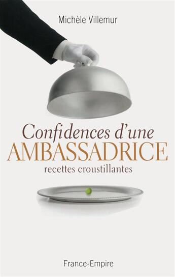 Couverture du livre « Confidences d'une ambassadrice ; recettes croustillantes » de Michele Villemur aux éditions France-empire