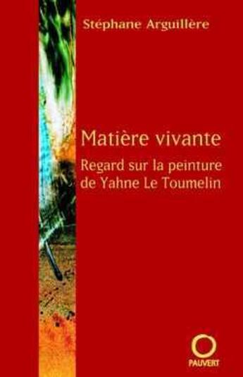 Couverture du livre « Matiere vivante - regard sur la peinture de yahne le toumelin » de Stephane Arguillere aux éditions Pauvert