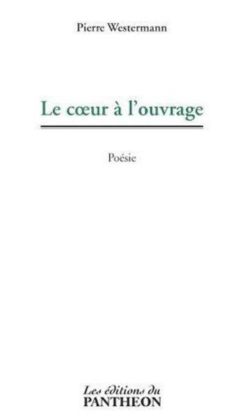 Couverture du livre « Le coeur à l'ouvrage » de Pierre Westermann aux éditions Editions Du Panthéon