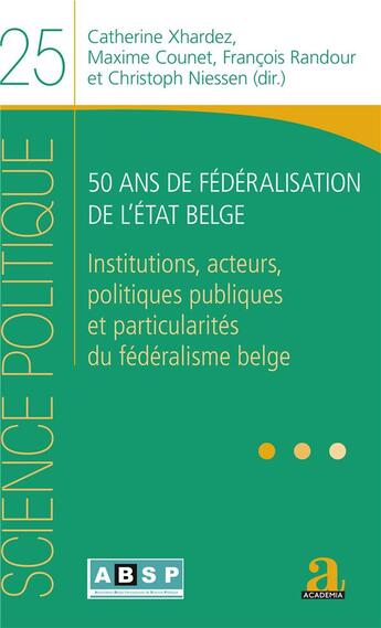 Couverture du livre « 50 ans de federalisation de l'etat belge - institutions, acteurs, politiques publiques et particular » de Xhardez/Counet aux éditions Academia