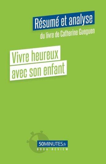 Couverture du livre « Vivre heureux avec son enfant (resumé et analyse du livre de Catherine Gueguen) » de Pierre Gravis aux éditions 50minutes.fr