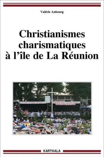 Couverture du livre « Christianismes charismatiques à l'île de La Réunion » de Valerie Aubourg aux éditions Karthala