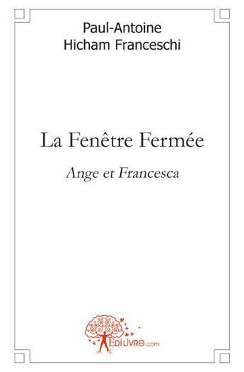 Couverture du livre « La fenêtre fermée ; Ange et Francesca » de Paul-Antoine Hicham Franceschi aux éditions Edilivre