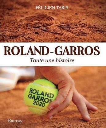 Couverture du livre « Roland-Garros ; toute une histoire (édition 2020) » de Felicien Taris aux éditions Ramsay Illustre