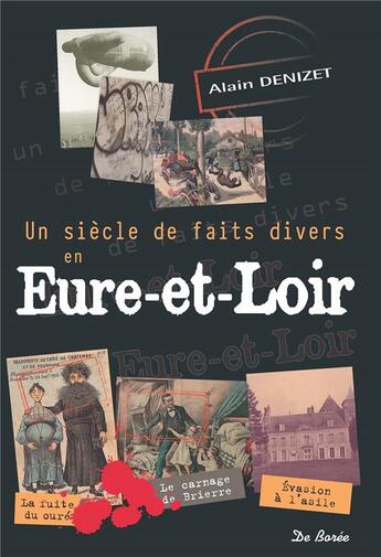 Couverture du livre « Un siècle de faits divers en Eure-et-Loir » de Alain Denizet aux éditions De Boree