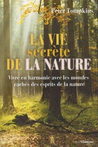 Couverture du livre « La vie secrète de la nature ; vivre en harmonie avec les mondes cachés des esprits de la nature » de Peter Tompkins aux éditions Guy Trédaniel