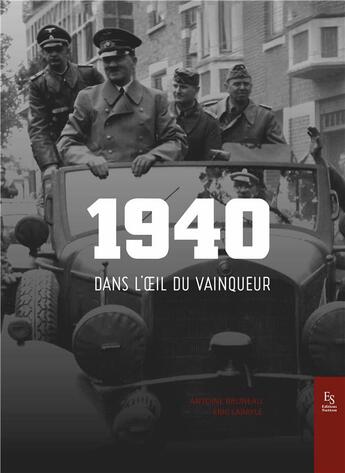 Couverture du livre « 1940 dans l'oeil du vainqueur » de Eric Labayle et Antoine Bruneau aux éditions Editions Sutton