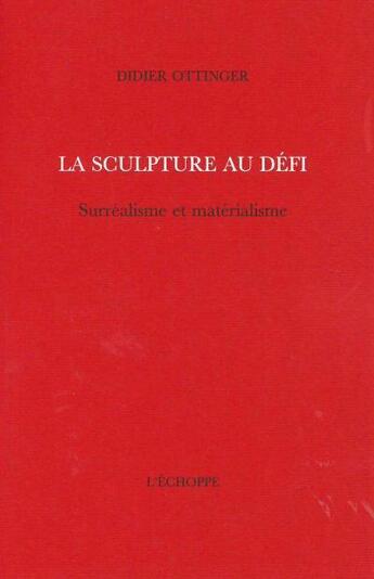 Couverture du livre « La sculpture au defi - surrealisme et materialisme » de Didier Ottinger aux éditions L'echoppe