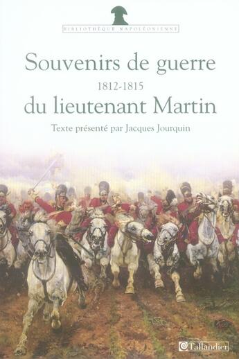 Couverture du livre « Souvenirs de guerre du lieutenant martin : 1812-1815 » de Jourquin J aux éditions Tallandier