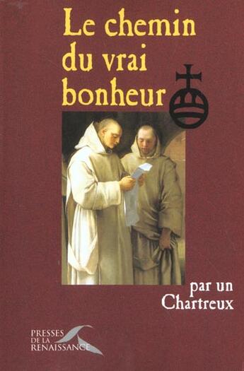 Couverture du livre « Le chemin du vrai bonheur par un chartreux » de Un Chartreux aux éditions Presses De La Renaissance