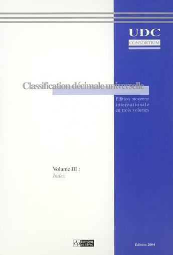 Couverture du livre « Classification decimale universelle : edition moyenne internationale volume 3, index » de Udc Consortium aux éditions Cefal